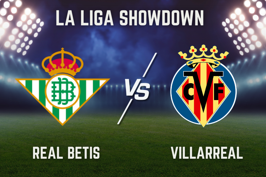 Villarreal vs Real Betis: La Liga Top-Four Battle